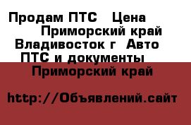 Продам ПТС › Цена ­ 65 000 - Приморский край, Владивосток г. Авто » ПТС и документы   . Приморский край